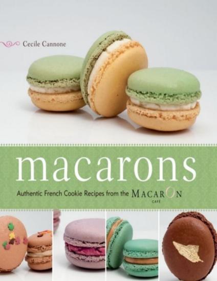 Macarons: Authentic French Cookie Recipes From the Macaron Cafe