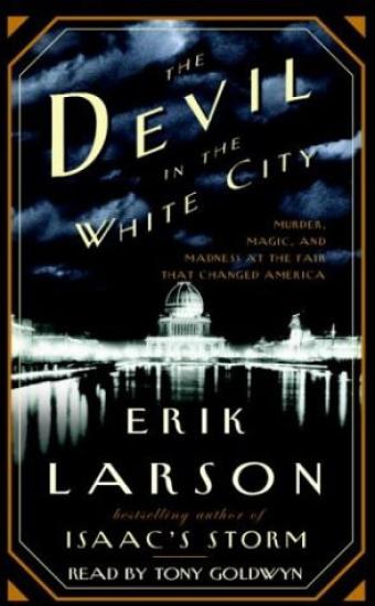 The Devil in the White City: Murder, Magic & Madness and the Fair That Changed America